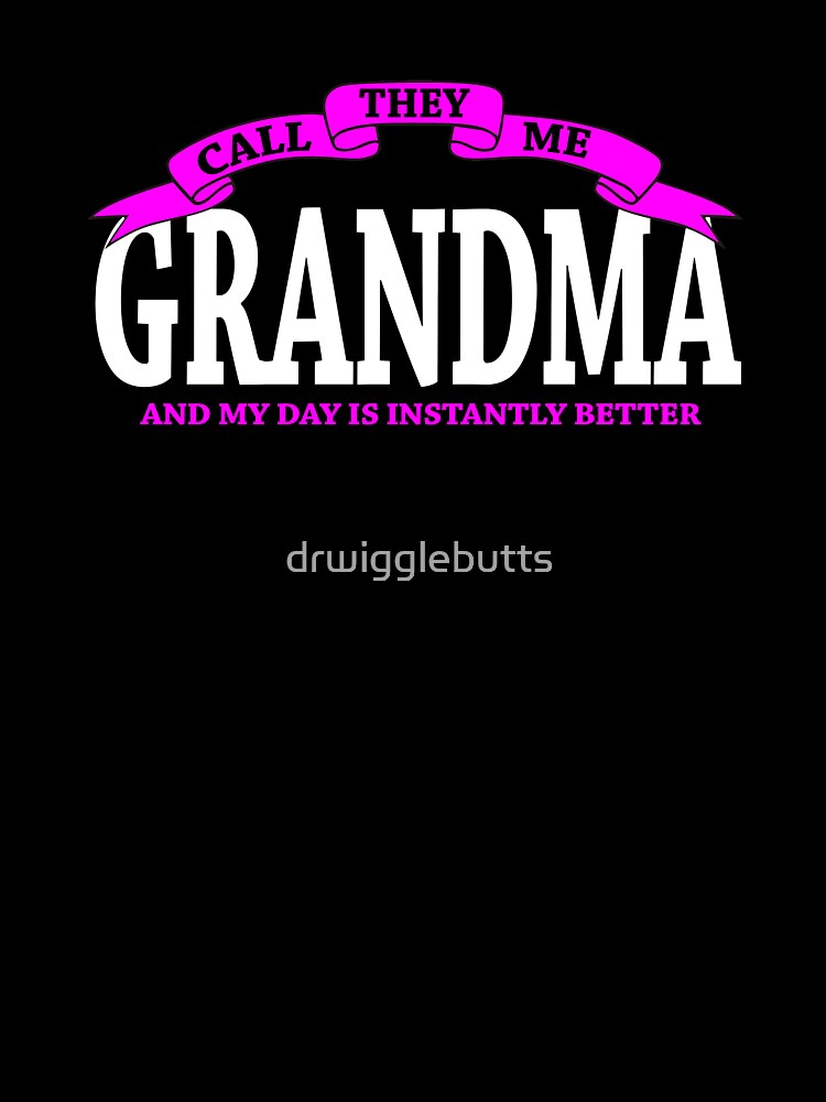 Grandma Gifts My Day Is Instantly Better by drwigglebutts