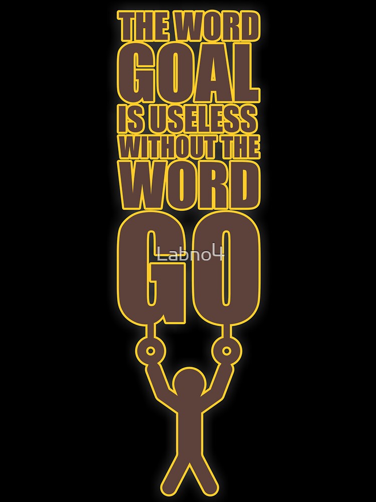 The Word Goal Is Useless Without The Word Go. - Gym Motivational Quotes by Labno4
