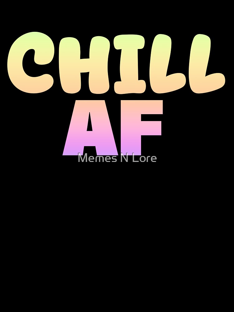 Chill Af in Neon Gradient Funny Quotes Typography by Memes N Lore