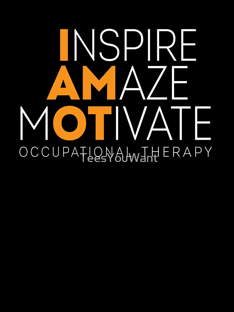 I Am OT: I Inspire, Amaze, Motivate ~ Occupational Therapy by TeesYouWant