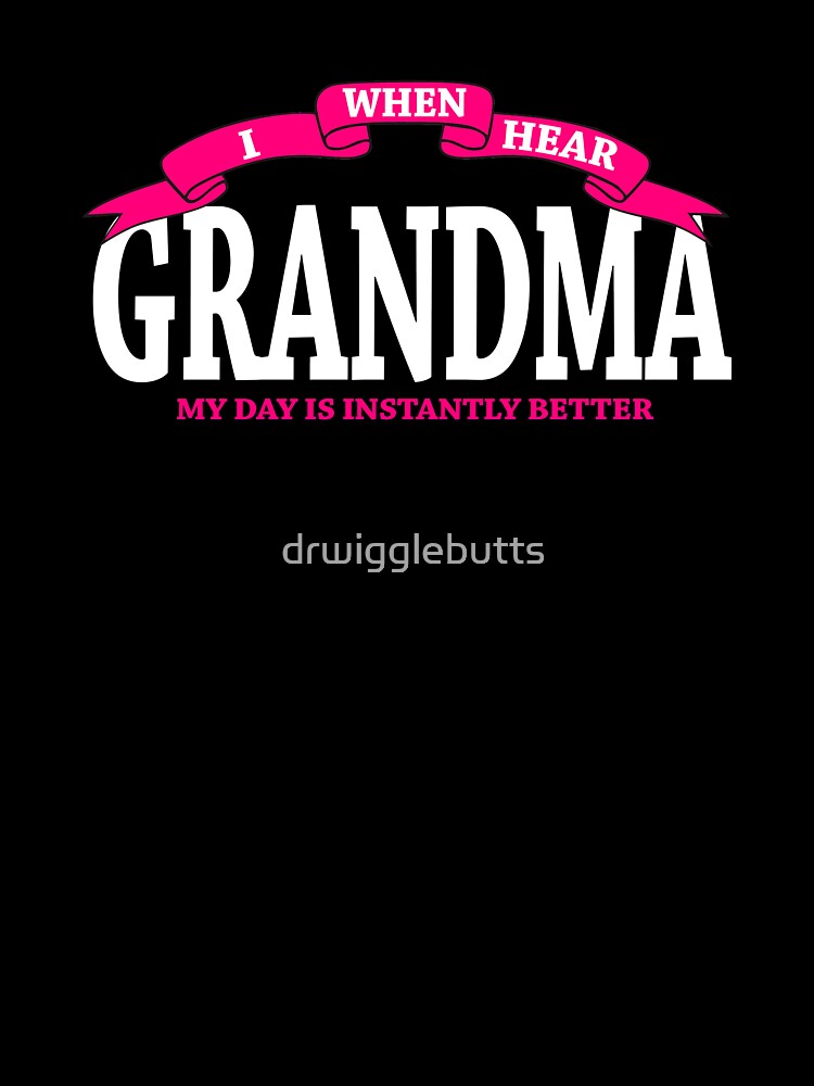 Gift For Grandma Day Is Instantly Better by drwigglebutts