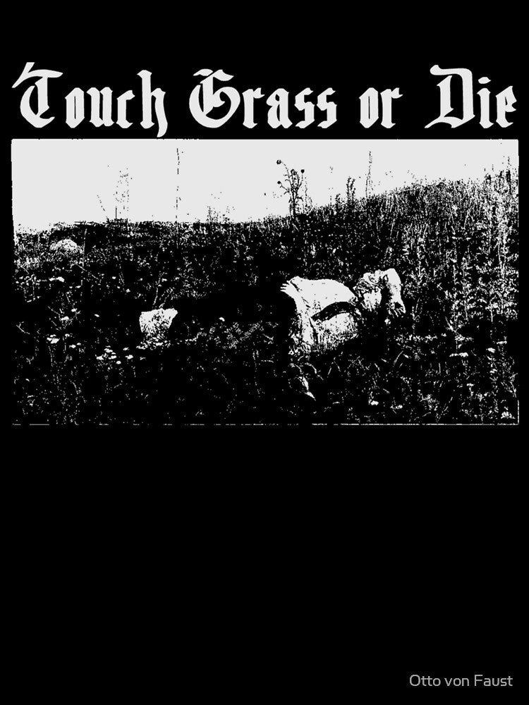 Touch Grass or Die by Otto von Faust