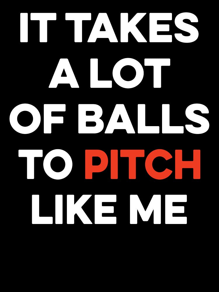 It Takes a lot of Balls to Pitch Like me by TendyTees