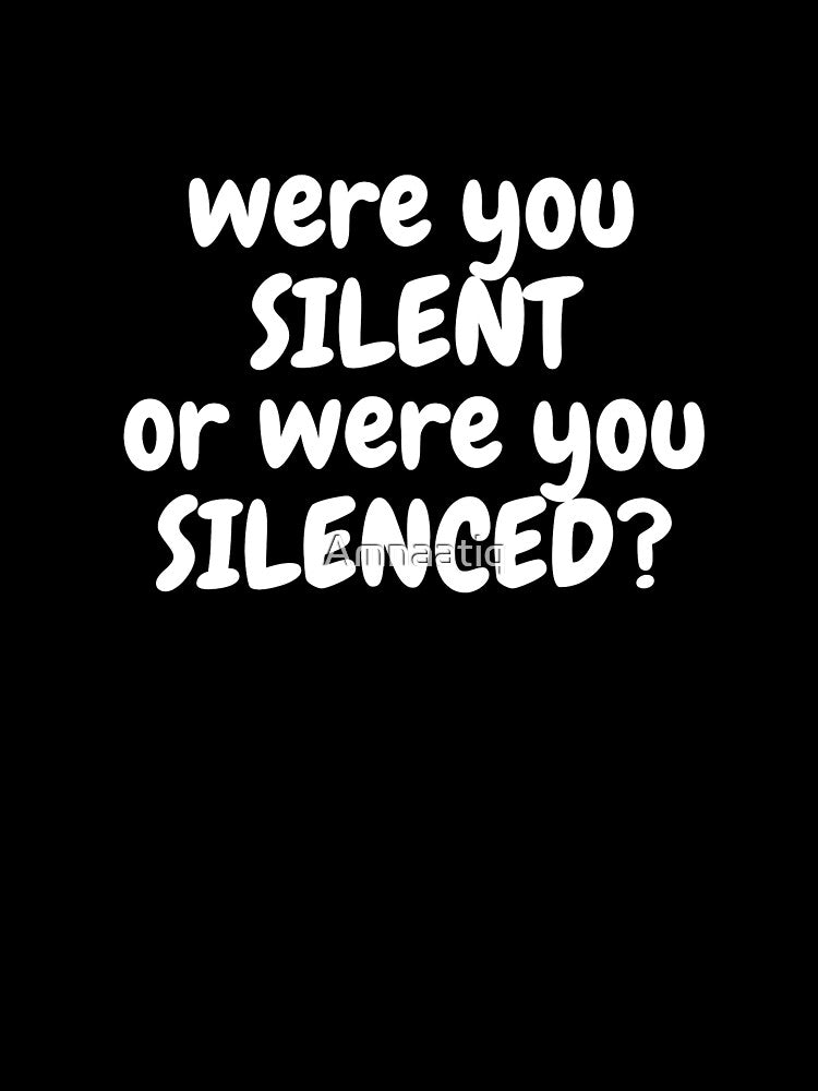 Were You Silent or Were You Silenced? by Amnaatiq