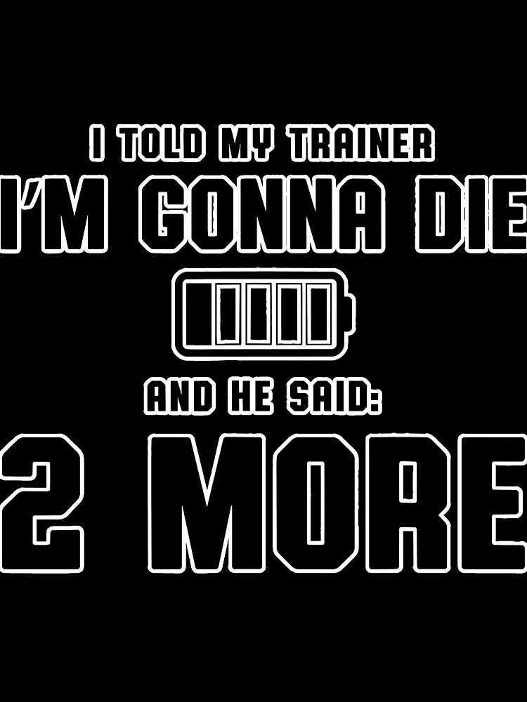 I Told My Trainer Im Gonna Die He Said by SkyCloudBlue