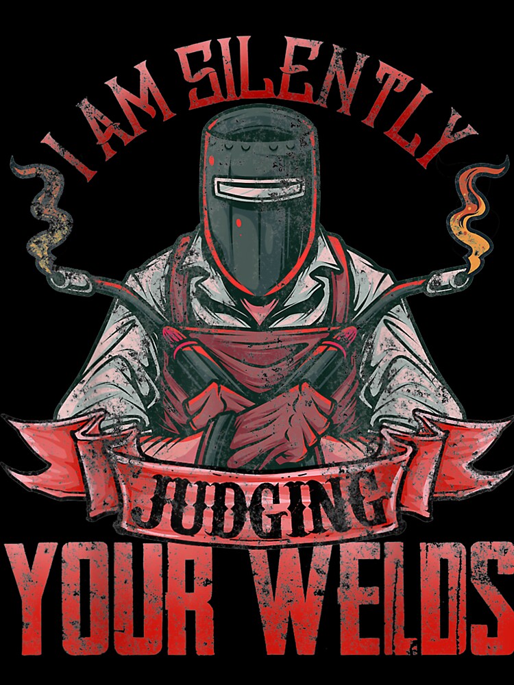 I Am Silently Judging Your Welds by GeniusDesignArt