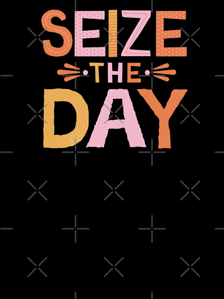 Seize The Day The Way You Like by Wehavefun