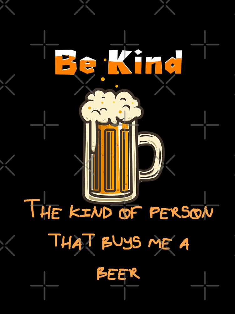 Be Kind, the kind of person that buys me a beer, by enigma3a