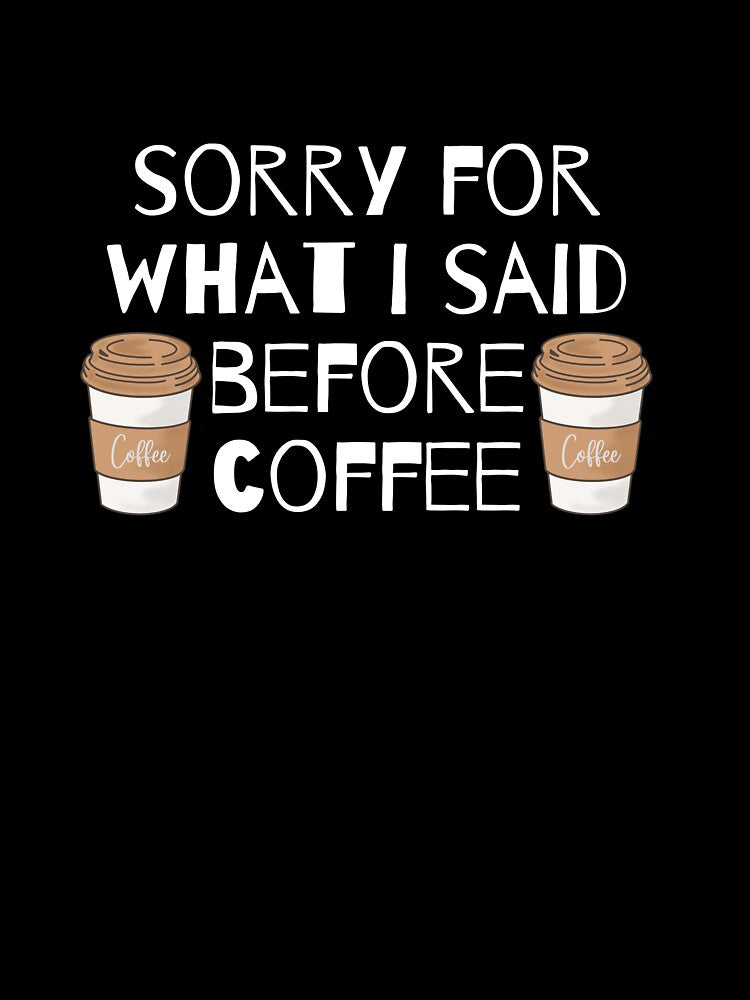 Sorry For What I Said Before Coffee by AYT-Shirts