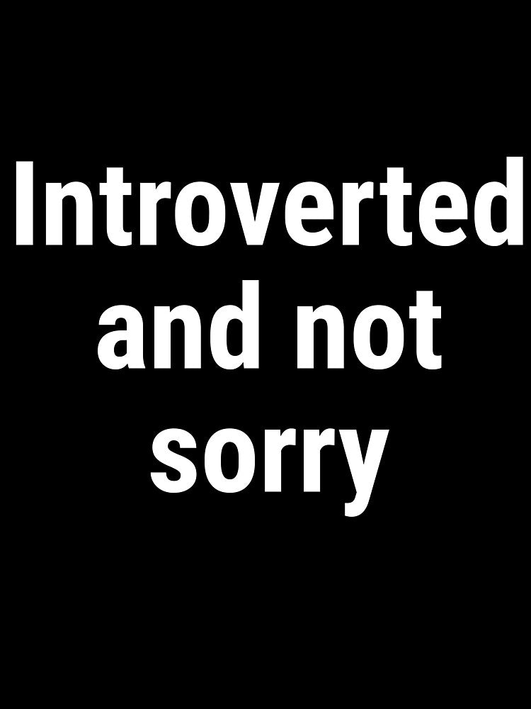 Introverted and Not Sorry by SofterSignal