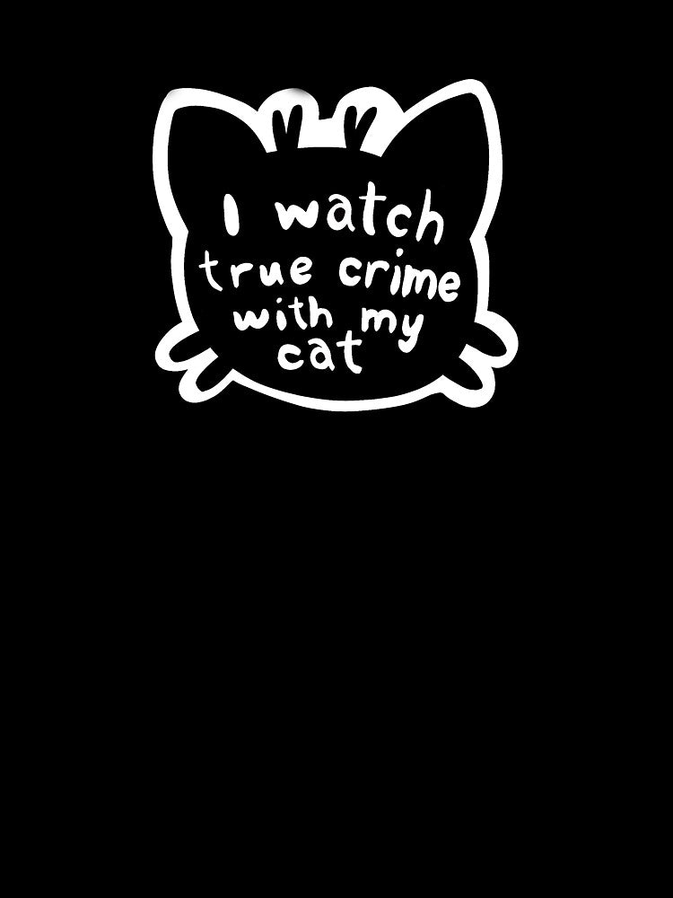 I Watch True Crime With My Cat by RebelArtHoe