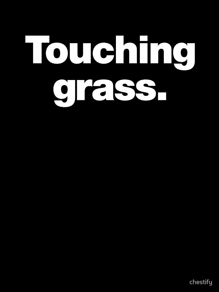 Touching grass. by chestify