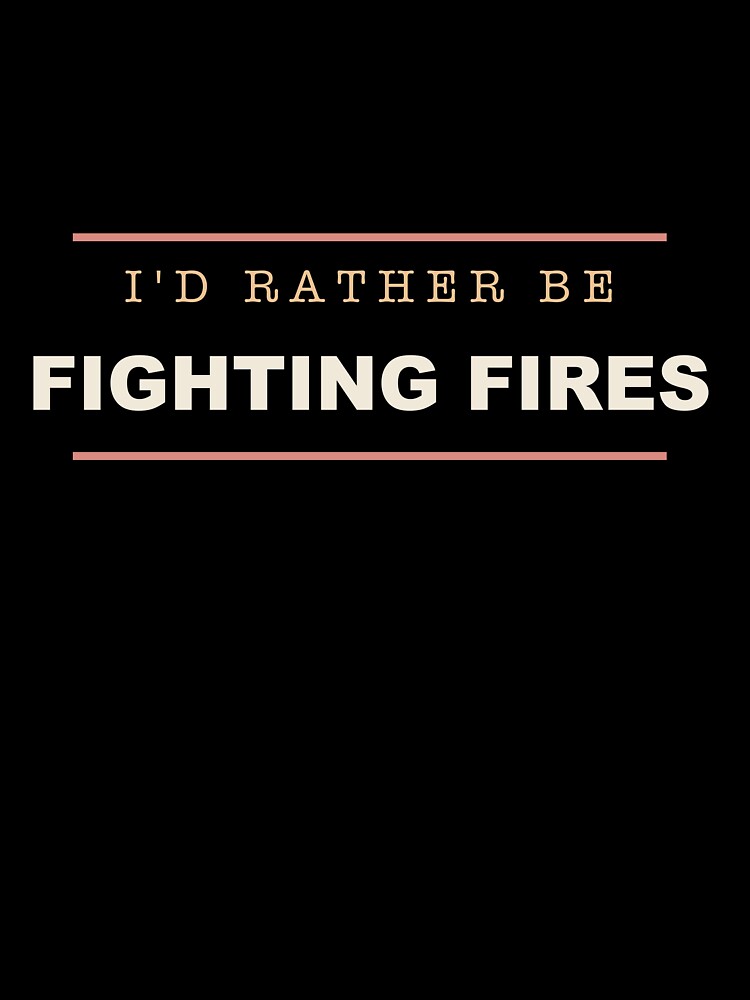 I'd Rather Be Fighting Fires - Firefighter by RetroThreadWorks