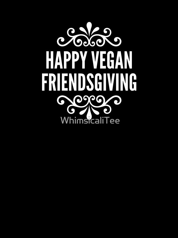 Happy Vegan Friendsgiving by WhimsicaliTee