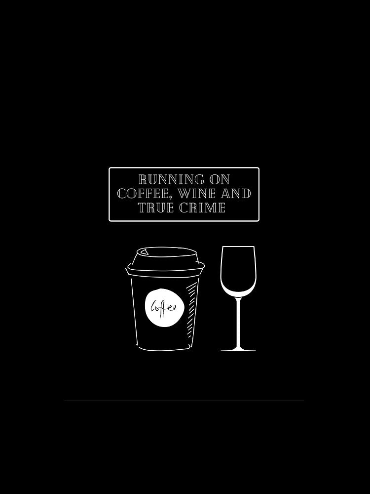 Running on coffee, wine and true crime, funny by Creative photos and art
