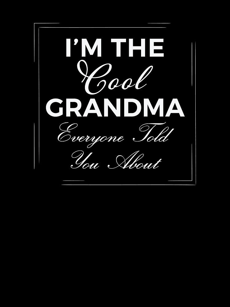I'm The Cool Grandma Everyone Told You About by teegear