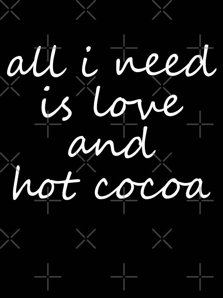 all i need is love and hot cocoa by EnjoyMyTees