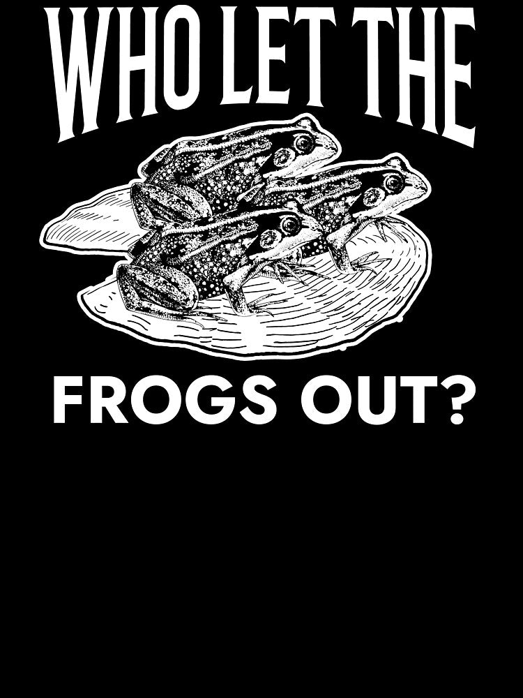 Who Let The Frogs Out Frog Lovers by The Junto Shop