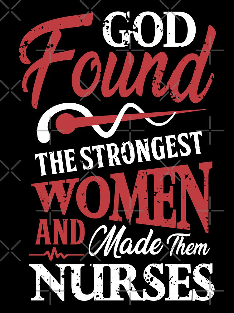 God Found the Strongest Women and Made them Nurses by WOW TeesAndThings