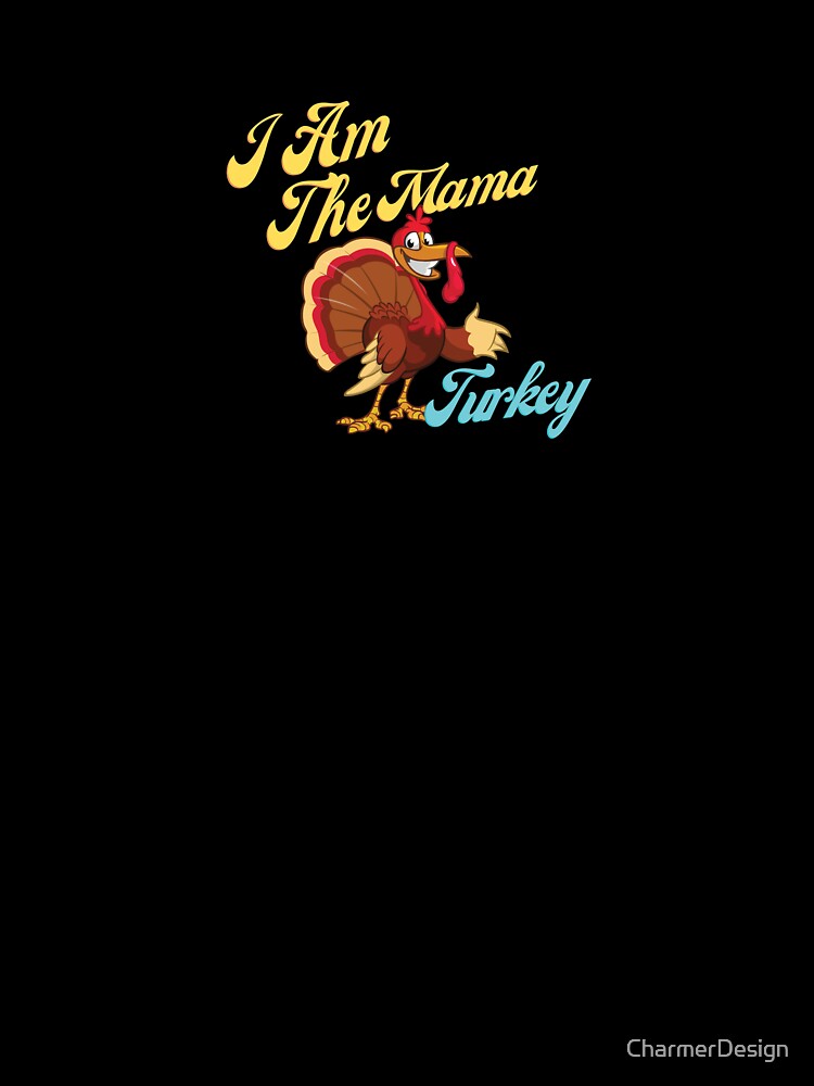I'm The Mama Turkey by CharmerDesign