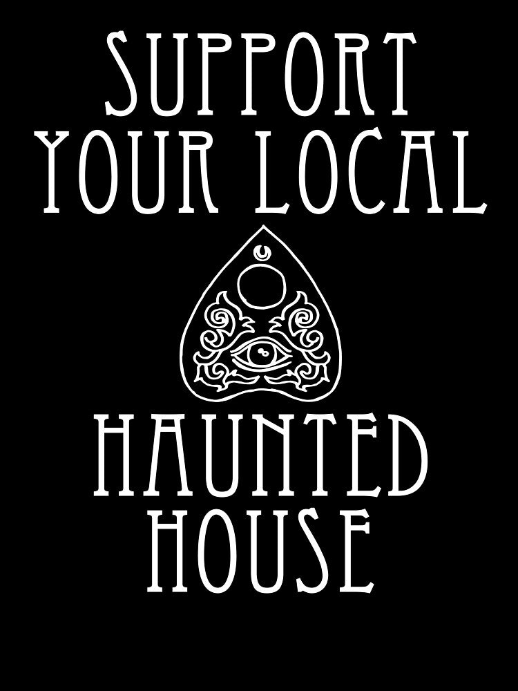 Support Your Local Haunted House - funny Halloween slogan by kapotka