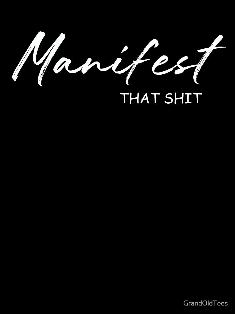 Manifest That Shit by GrandOldTees