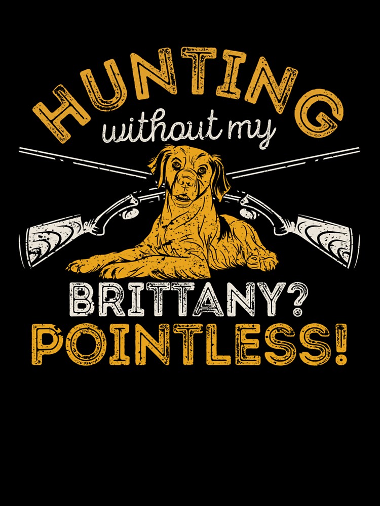 Hunting Without My Brittany Pointless Dog Lover Hunter Dogs by taaddison50
