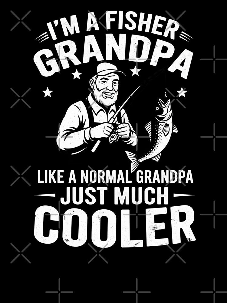 I'm A Fisher Grandpa Like A Normal Grandpa Just Much Cooler by Gogetgiggles