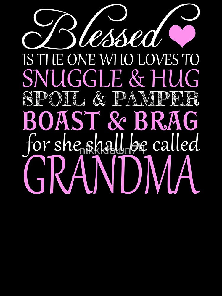 Blessed Is the One Who Loves to Snuggle And Hug Spoil And Pamper Boast And Brag For She Shall Be Called Grandma by nikkidawn74