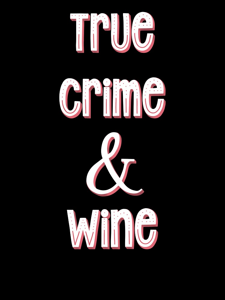 True Crime and Wine Funny Saying by Cedarrue