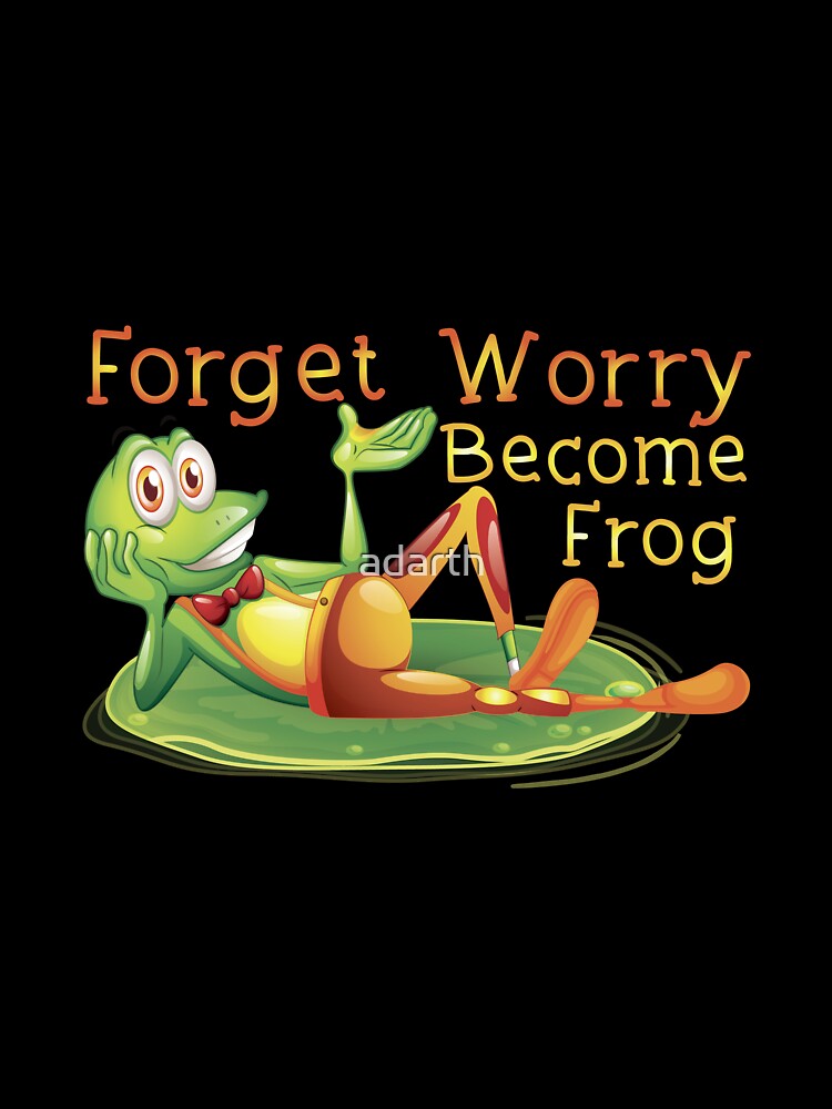 "Forget Worry Become Frog_Funny Frog Fover_Frog Fatcher Gift" by adarth