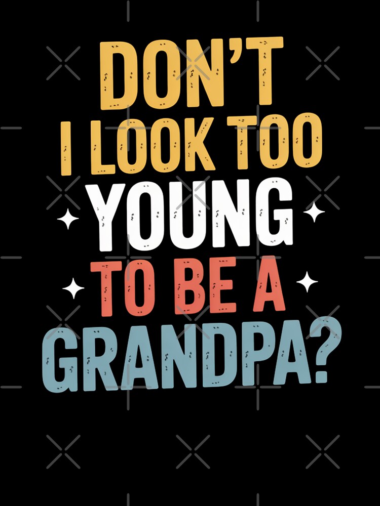 Don’t I Look Too Young to Be a Grandpa? – Funny Grandpa Humor by Gogetgiggles