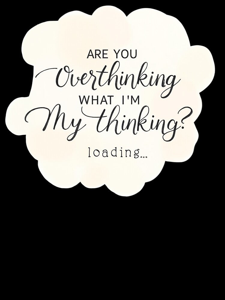 Are You Overthinking What I'm Thinking by ChearshiPrints