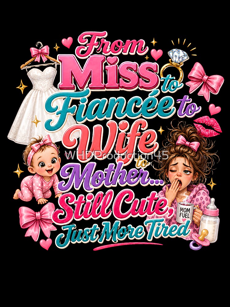 From Miss to Fiancée to Wife to Mother Still Cute Just More Tired Funny Mom Design by WHDProduction45