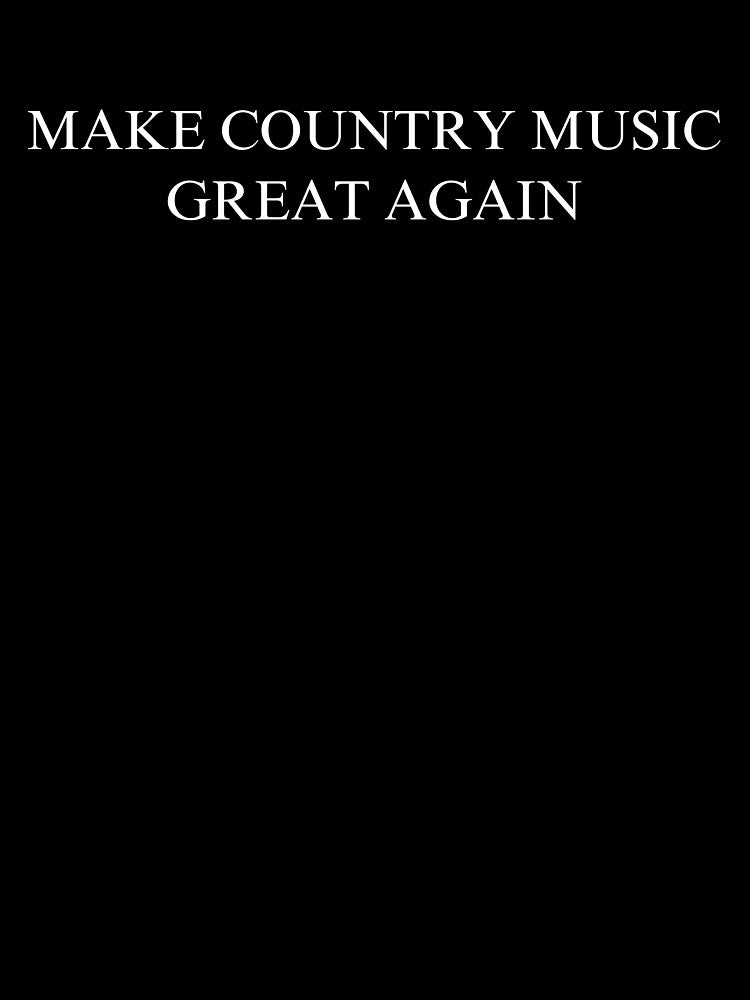 Make Country Music Great Again by rustyyyyyy