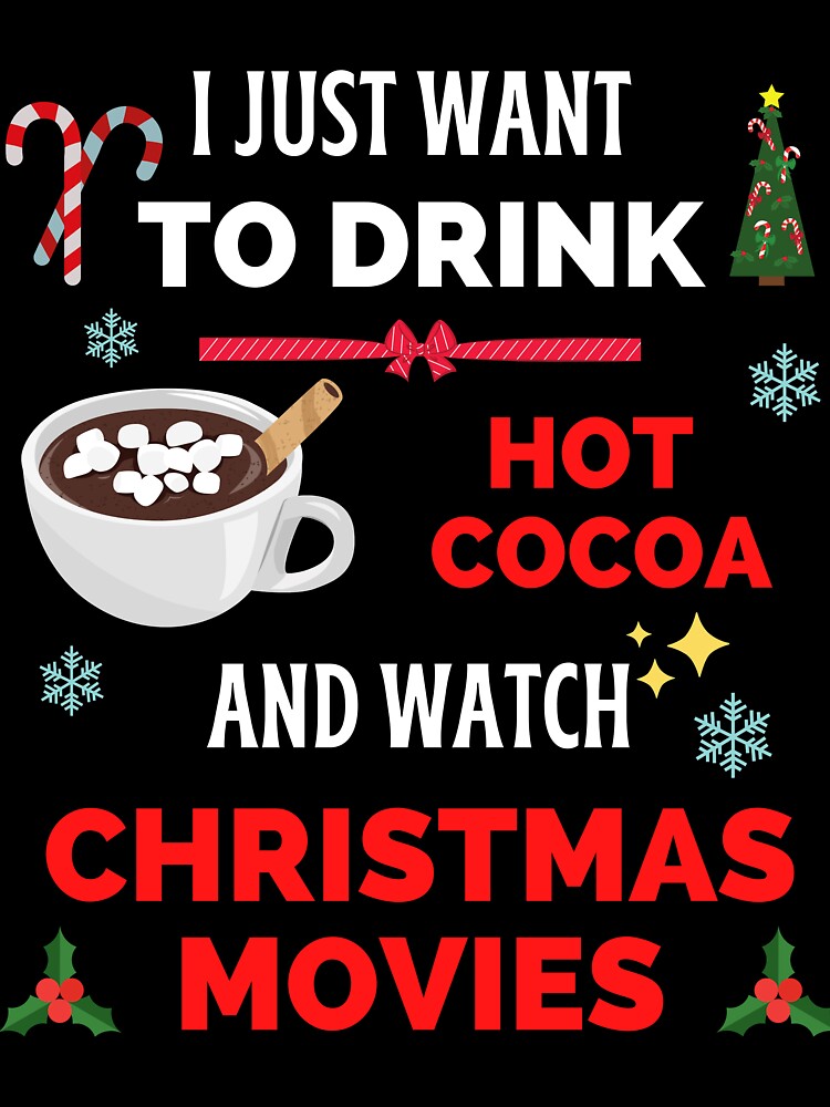 I Just Want to Drink Hot Cocoa and Watch Christmas Movies by healthybrains