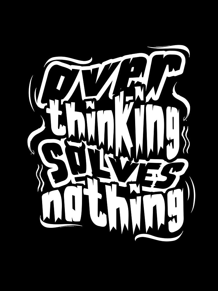Over thinking solves nothing by OneBreathArt