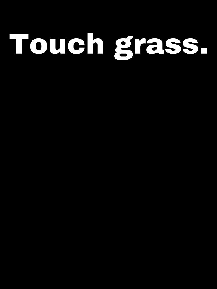 Touch grass. by StriderDesigns