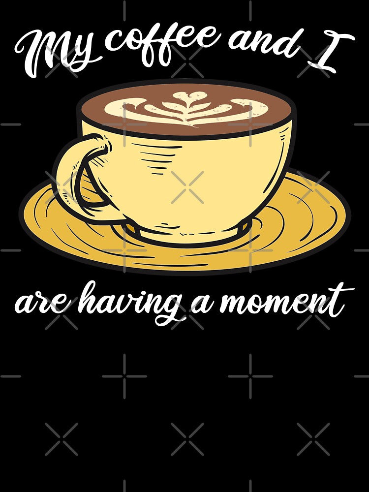 My Coffee And I Are Having A Moment – Addicted To Coffee Latte Art by The Green Corner