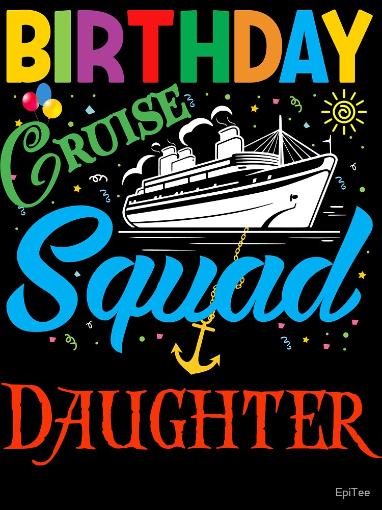 BIRTHDAY CRUISE SQUAD DAUGHTER by EpiTee