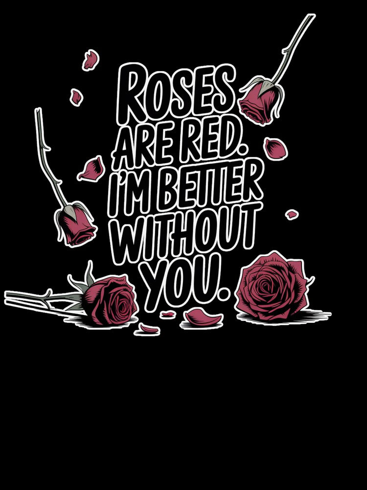Roses are Red. I'm Better Without You by miriamo25