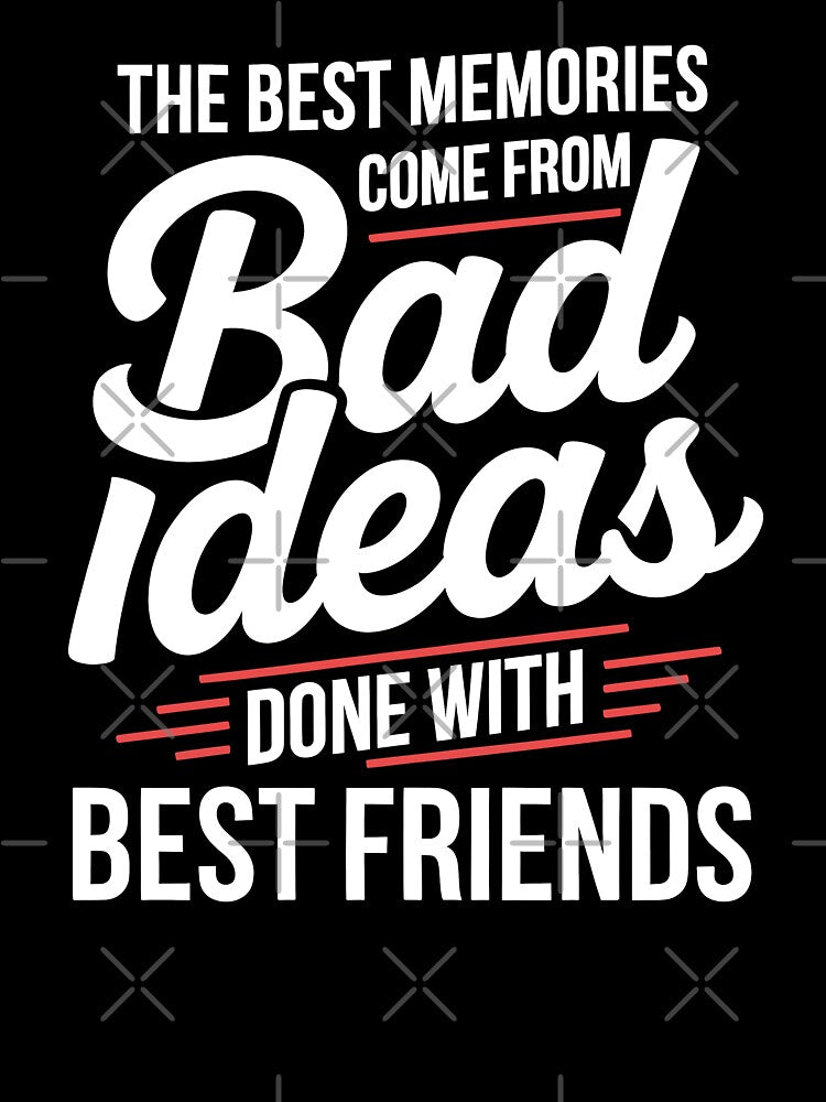 The Best Memories Come From Bad Ideas Done With Best Friends Gift by Say It With Ink