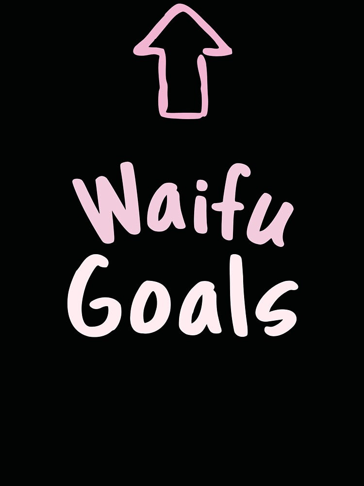 Waifu Goals by SuperstyleTees
