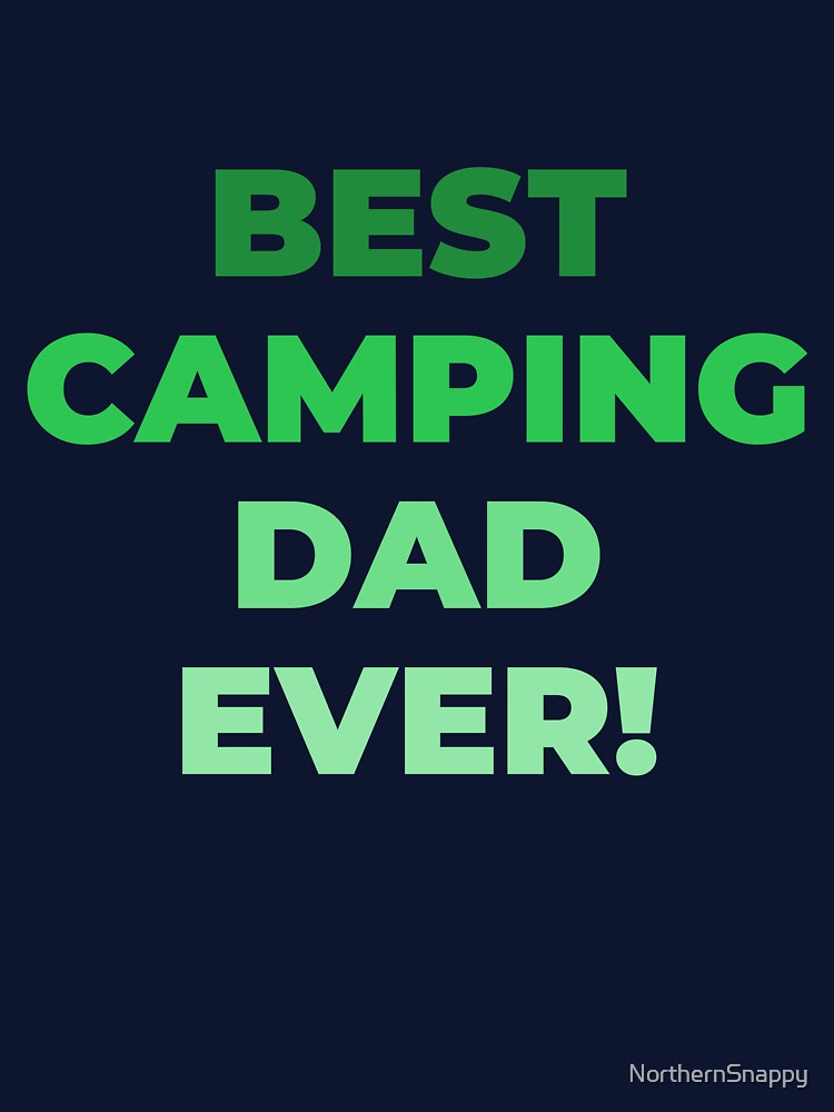 Best Camping Dad Ever! Happy Fathers Day! Happy Birthday Dad! by NorthernSnappy