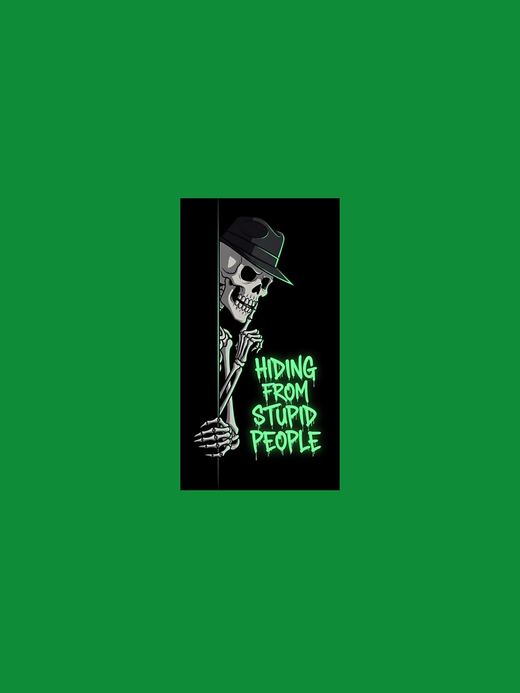 Skeleton design saying Im hiding from stupid people by Joshuasanga76a