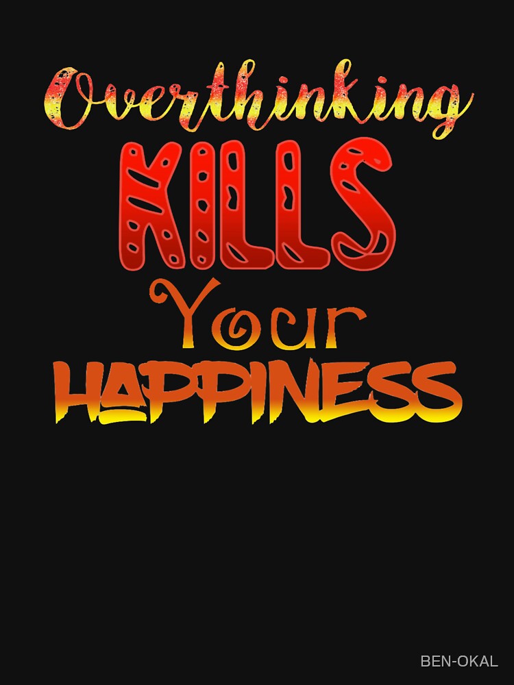 Overthinking Kills Your Happiness by BEN-OKAL