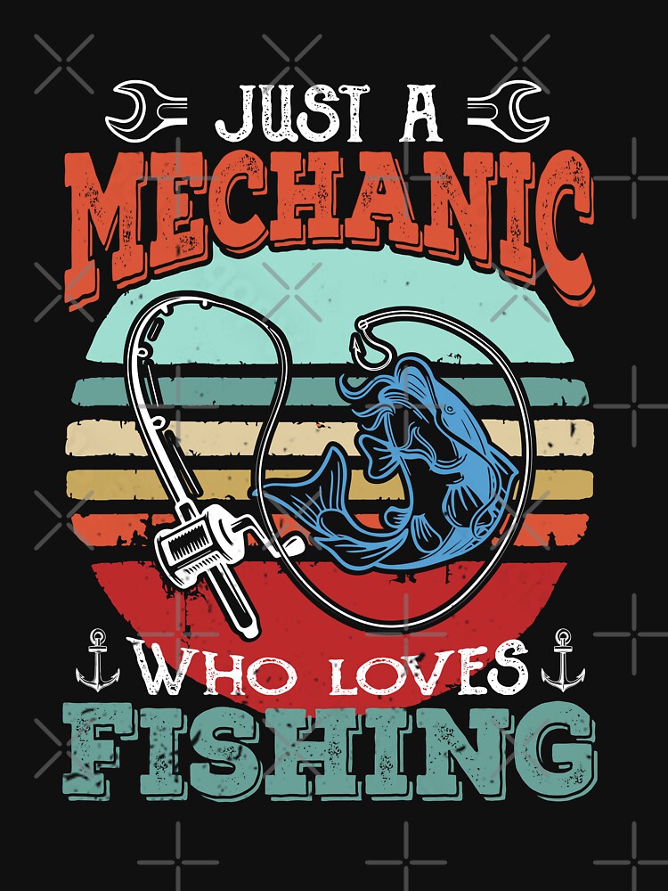 Just A Mechanic Who Loves Fishing - Funny Vintage Mechanic Fishing Dad lover by JUSTBEELEGANT