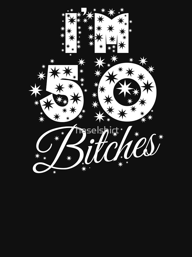 I'm 50 bitches Funny 50th Birthday Celebration Gift by haselshirt