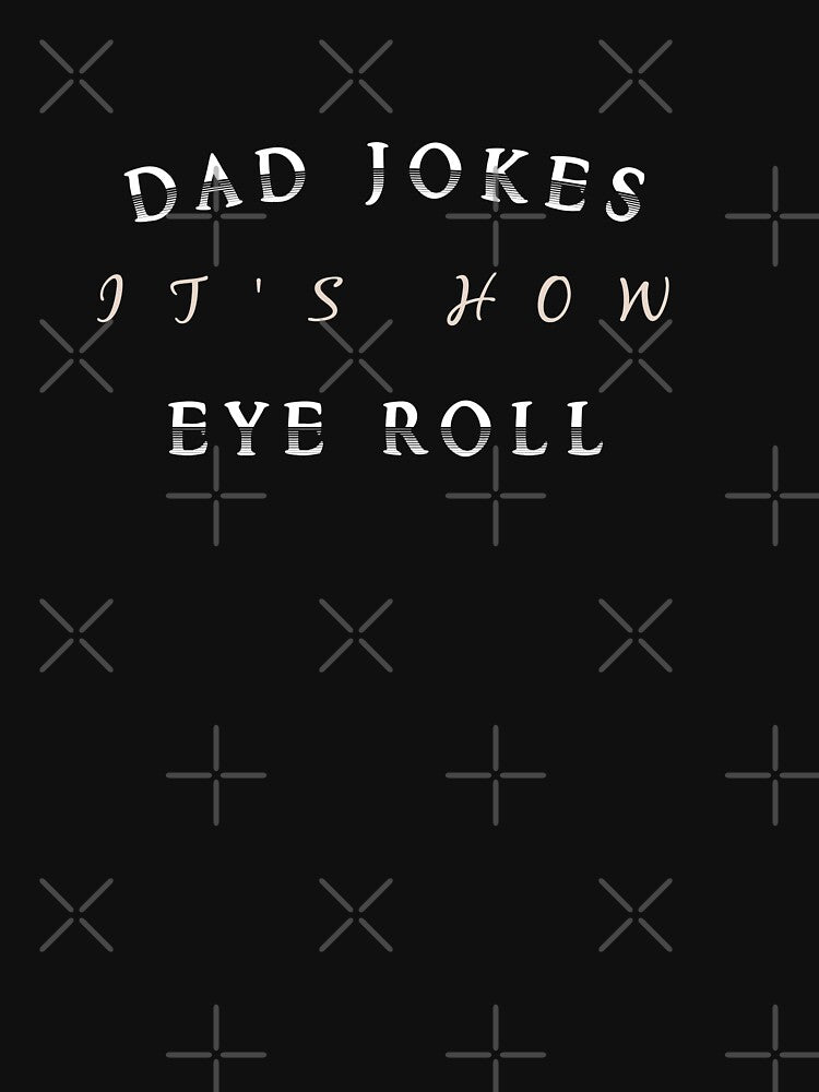 Dad Jokes Are How Eye Roll by MJLdesigns
