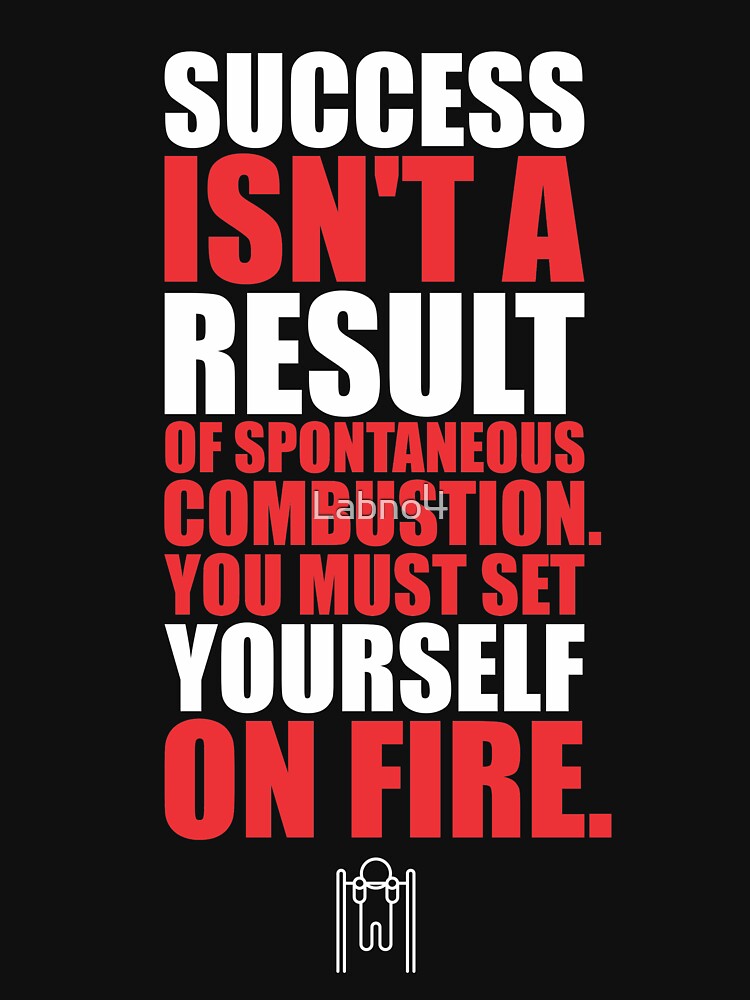 Success Isn’t A Result Of Spontaneous Combustion. You Must Set Yourself On Fire. – Gym Motivational Quotes by Labno4
